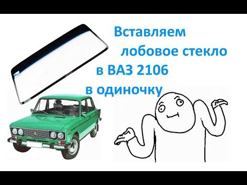 Видео: Вставляем лобовое стекло в ВАЗ 2106 в одиночку