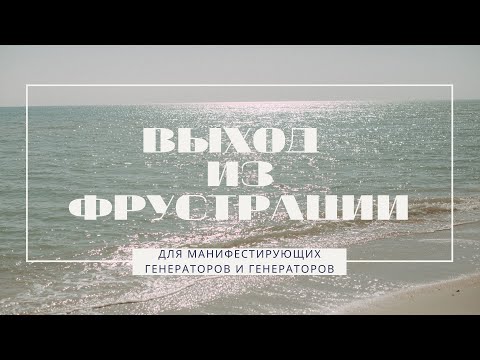 Видео: Выход из фрустрации для Манифестирующего Генератора и Генератора |Дизайн Человека