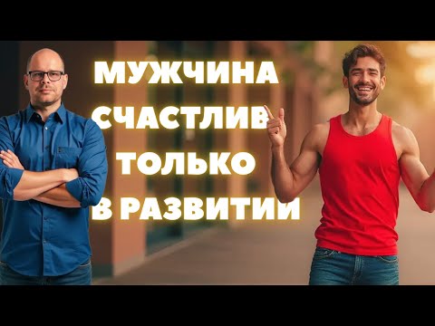 Видео: Мужчина счастлив только в развитии. Мужской вердикт