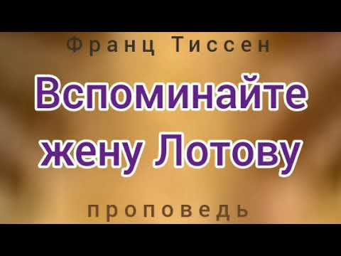 Видео: Вспоминайте жену Лотову (Франц Тиссен, проповедь).