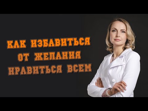 Видео: Как избавиться от желания нравиться всем