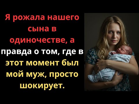Видео: Я рожала нашего сына в одиночестве, а правда о том, где в этот момент был мой муж, просто шокирует.
