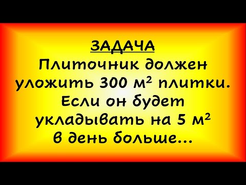 Видео: Плиточник должен уложить 300 м^2 плитки. Если он будет укладывать на 5 м^2 в день больше (ЕГЭ, ОГЭ)