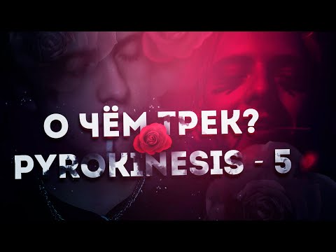 Видео: О ЧЁМ ТРЕК? PYROKINESIS - 5 (PYROKINESIS - ПЯТЬ).
