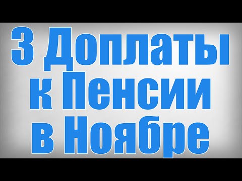 Видео: 3 Доплаты к Пенсии в Ноябре