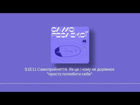 Видео: S1E11 Самоприйняття. Як це і чому не дорівнює "просто полюбити себе".