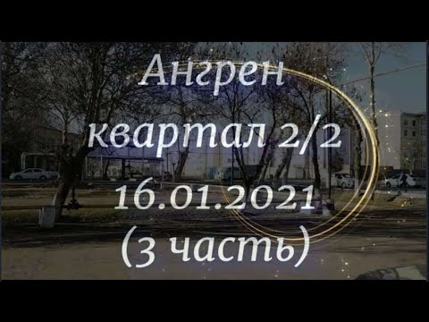 Видео: Ангрен. квартал 2/2. 16.01.2021 год. (3 часть, окончание)