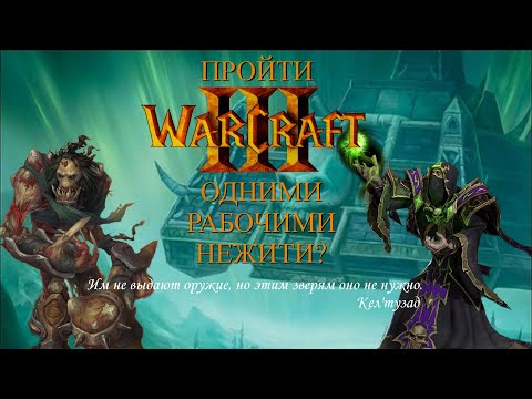 Видео: Можно ли пройти Warcraft 3: Reign of Chaos только рабочими нежити?