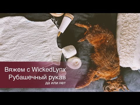 Видео: Вяжем с WickedLynx. Рубашечный рукав. Да или нет.