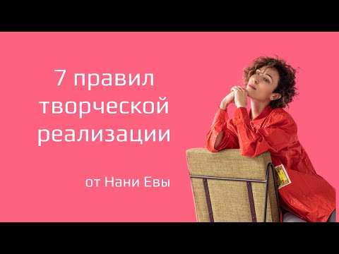Видео: 7 правил творческой реализации от Нани Евы