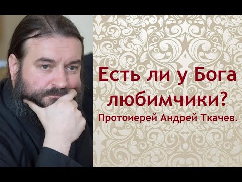 Видео: Есть ли у Бога любимчики? Протоиерей Андрей Ткачев.