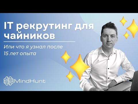 Видео: IT рекрутинг для чайников. Или что я узнал после 15 лет опыта.