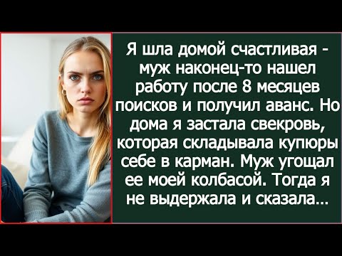 Видео: Я шла домой счастливая - муж наконец-то нашел работу и получил аванс. Но дома я застала свекровь.