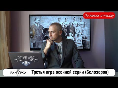 Видео: #разборка 3 игры осенней серии в клубе "Что? Где? Когда?" (Белозеров)