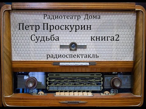 Видео: Судьба.  Петр Проскурин.  Радиоспектакль 1975год.