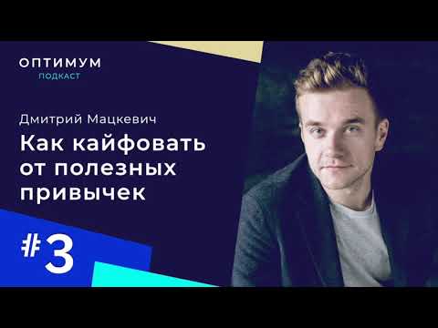 Видео: Привычки с Дмитрием Мацкевичем – как кайфовать от полезных привычек / Оптимум