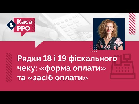 Видео: Як зазначати у рядках 18 і 19 фіскального чека форму оплати та засіб оплати?