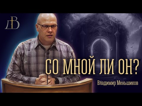 Видео: "Со мной ли Он?" - Владимир Меньшиков | Проповедь