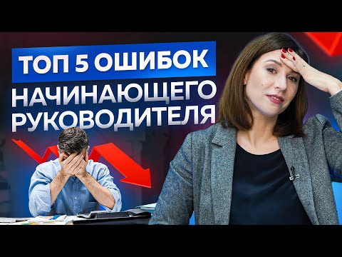 Видео: 5 типичных ошибок начинающего руководителя на новом месте