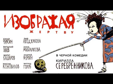 Видео: ИЗОБРАЖАЯ ЖЕРТВУ /Фильм Кирилла Серебренникова/ HD