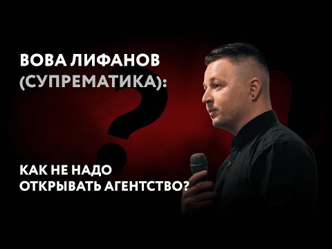 Видео: Вова Лифанов (Супрематика): как не надо создавать агентство?