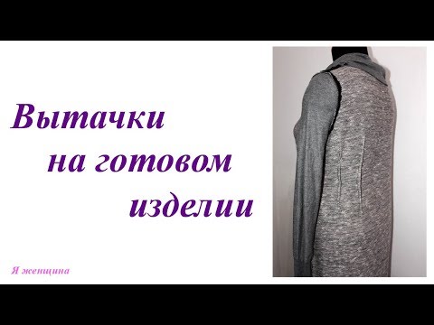 Видео: Как сделать вытачки на готовом изделии. Ответ на вопрос подписчика