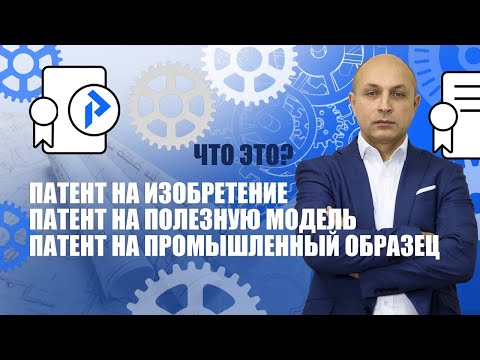 Видео: Патент на изобретение, Полезная модель и Промышленный образец - отличия. Критерии, особенности.