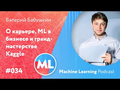 Видео: #034 ML Валерий Бабушкин. О карьере, ML в бизнесе и гранд-мастерстве Kaggle