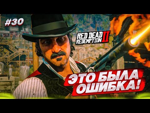 Видео: ЭТО БЫЛА ОШИБКА... ЗАЧЕМ ОН ЭТО СДЕЛАЛ?! (RED DEAD REDEMPTION 2 #30)