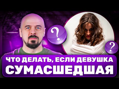 Видео: Психически нездоровая девушка в твоей жизни? Что делать?