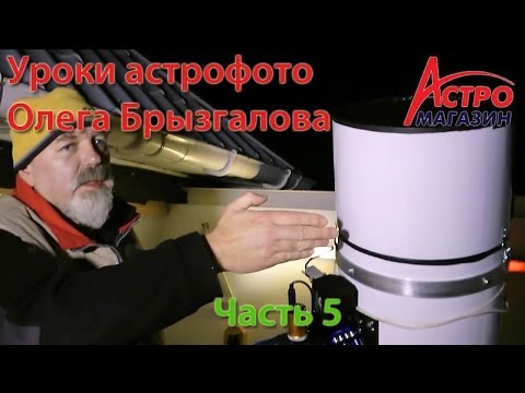 Видео: Уроки астрофотографии от Олега Брызгалова, часть 5: подготовка и съемка
