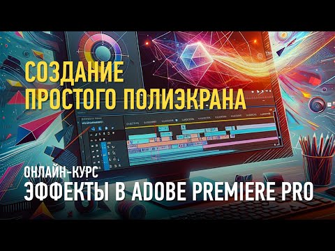 Видео: Создание простого полиэкрана. Эпизод занятия курса «Эффекты в Adobe Premiere Pro». Дмитрий Ларионов