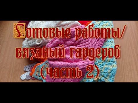 Видео: Готовые работы/вязаный гардероб (часть 2)