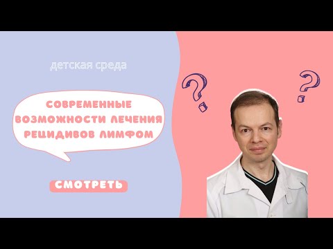 Видео: #ДЕТСКАЯСРЕДА СОВРЕМЕННЫЕ ВОЗМОЖНОСТИ ЛЕЧЕНИЯ РЕЦИДИВОВ ЛИМФОМ