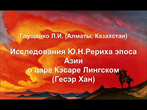 Видео: Исследования Ю.Н.Рериха эпоса Азии о царе Кэсаре Лингском (Гесэр Хан)