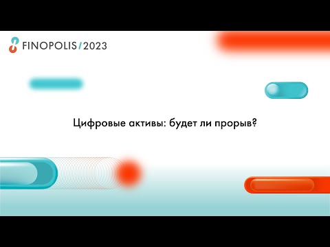Видео: FINOPOLIS 2023. Цифровые активы: будет ли прорыв?