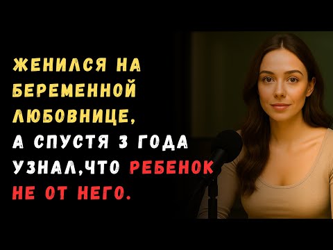 Видео: Истории из жизни . Женился на беременной любовнице, а спустя 3 года узнал , что ребенок не от него.