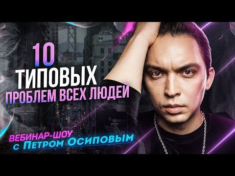Видео: 10 ТИПОВЫХ ПРОБЛЕМ ВСЕХ ЛЮДЕЙ | Петр Осипов | Вебинар - Шоу