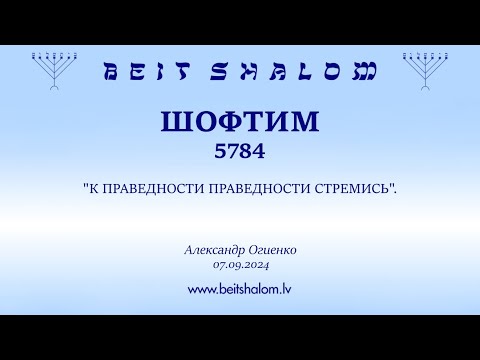 Видео: ШОФТИМ 5784. "К ПРАВЕДНОСТИ ПРАВЕДНОСТИ СТРЕМИСЬ". (Александр Огиенко 07.09.2024)