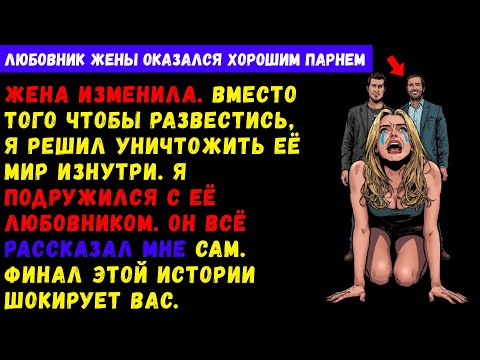 Видео: Моя жена изменила, и я... подружился с ее любовником. Теперь мы лучшие друзья, а она – никто.