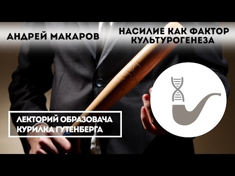 Видео: Андрей Макаров - Насилие как фактор культурогенеза