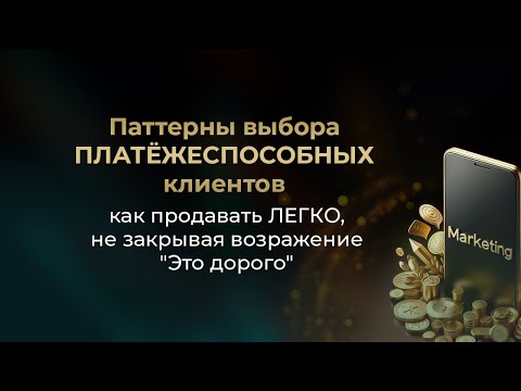 Видео: Паттерны выбора ПЛАТЁЖЕСПОСОБНЫХ клиентов: как продавать ЛЕГКО, не закрывая возражение "Это дорого"