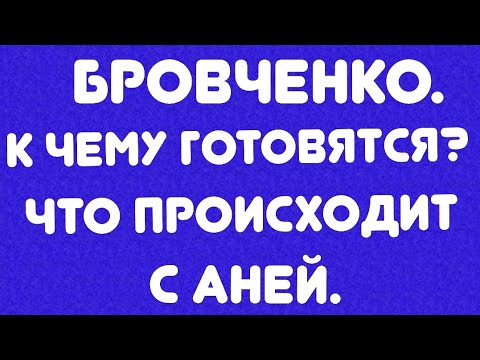 Видео: Бровченко// К чему готовятся? //Что происходит с Аней//Обзор видео//