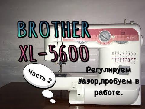 Видео: Brother XL-5600.Регулируем зазор,и пробуем в работе!Часть 2.