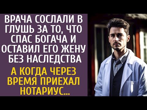 Видео: Врача сослали в глушь за то, что спас богача и лишил его жену наследства… А когда приехал нотариус…