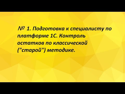 Видео: №1. Подготовка к специалисту по платформе 1С. Контроль остатков по классической ("старой") методике.