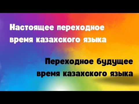 Видео: Казахский язык для всех! Настоящее переходное время и переходное будущее время казахского языка