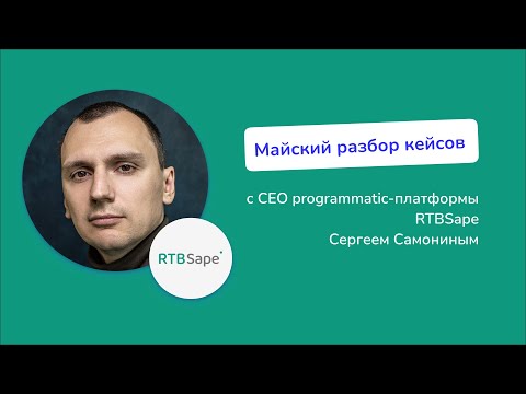 Видео: Майский разбор кейсов в прямом эфире с CEO RTBSape