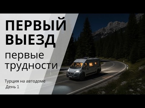 Видео: Турция на автодоме | День 1: Начало. Дорога испытаний.