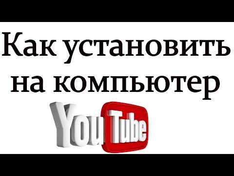 Видео: Как установить приложение ютуб на компьютер